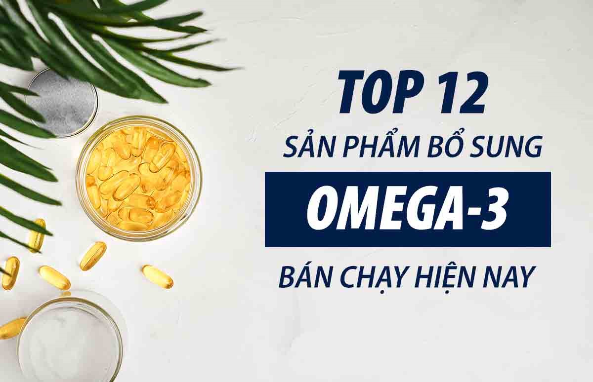 Top 12 sản phẩm Omega-3 bán chạy nhất hiện nay